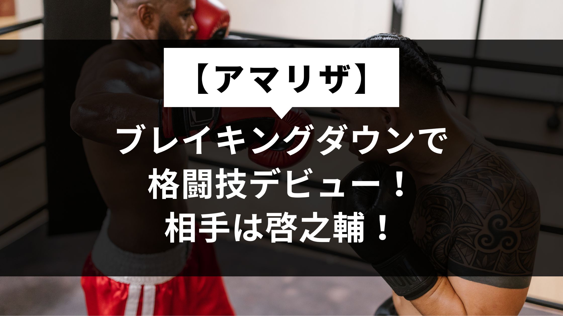【アマリザ】ブレイキングダウンで格闘技デビュー！相手は啓之輔！
