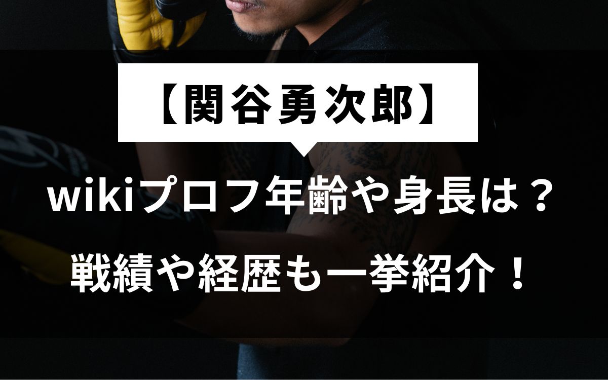 【関谷勇次郎】wikiプロフ年齢や身長は？戦績や経歴も一挙紹介！