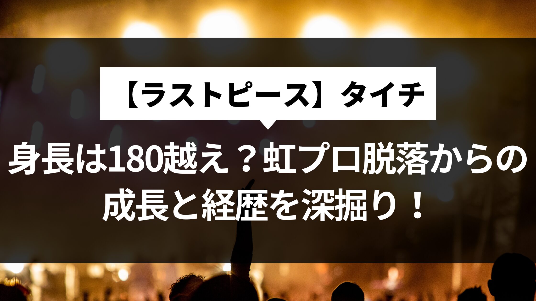 【ラストピース】タイチの身長は180越え？虹プロ脱落からの成長と経歴を深掘り！