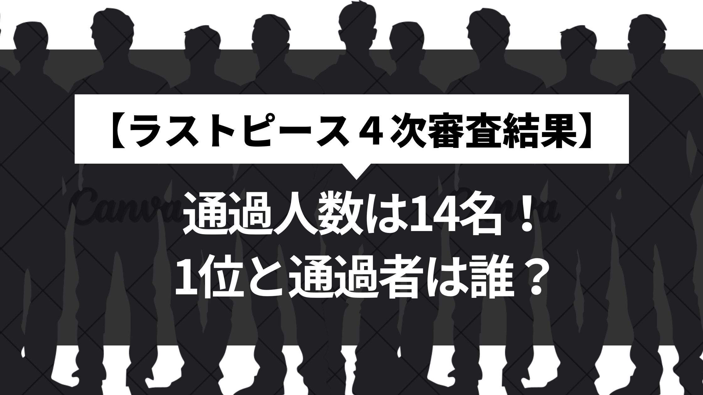 【ラストピース４次審査結果】通過者は14名！1位と通過者は誰？前編7名発表へ！