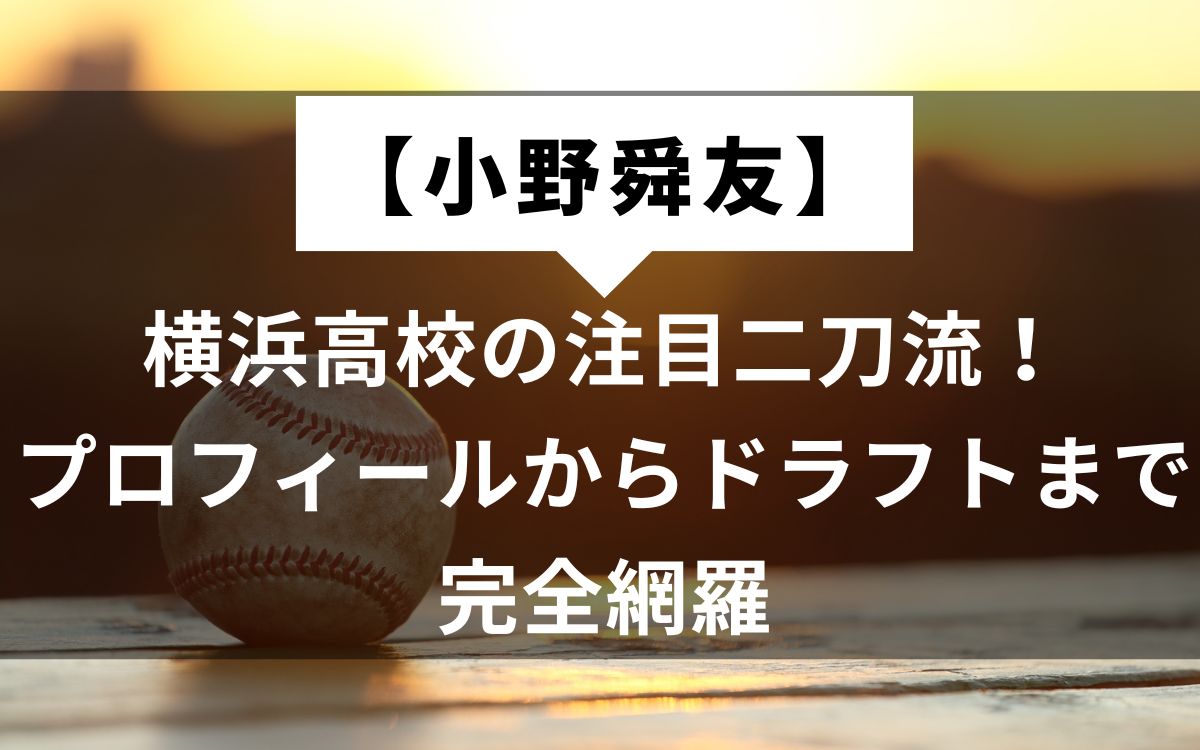 【小野舜友】横浜高校の注目二刀流！プロフィールからドラフトまで完全網羅