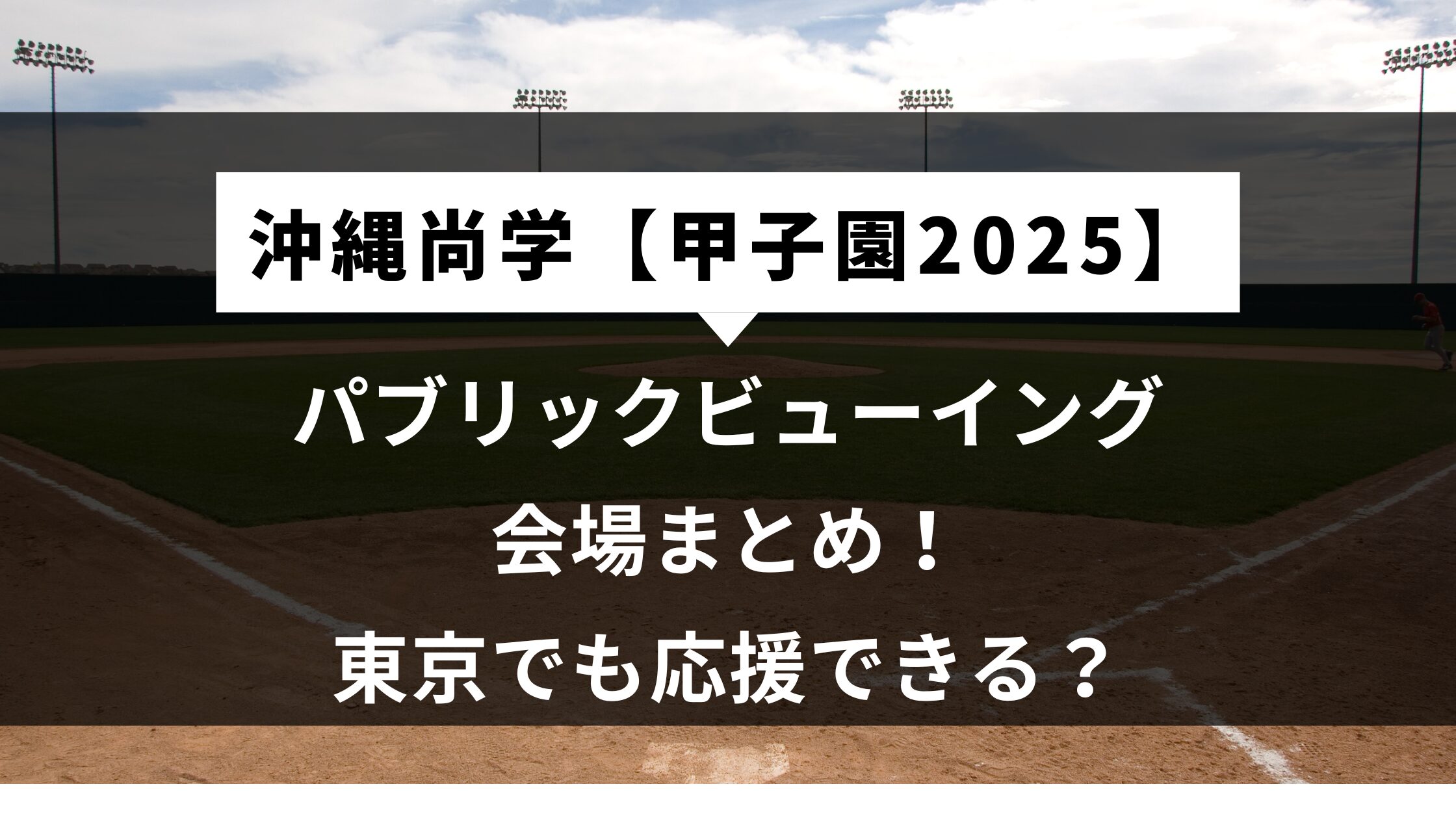 沖縄尚学【甲子園2025】パブリックビューイングまとめ！東京でも応援できる？